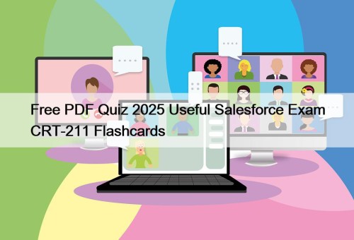 Free PDF Quiz 2025 Useful Salesforce Exam CRT-211 ...
