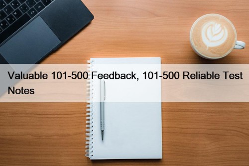 Valuable 101-500 Feedback, 101-500 Reliable Test Notes